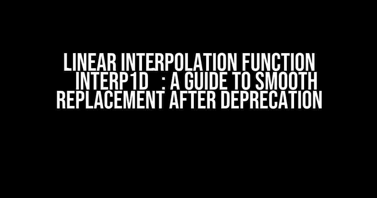 Linear Interpolation Function `interp1d`: A Guide to Smooth Replacement after Deprecation