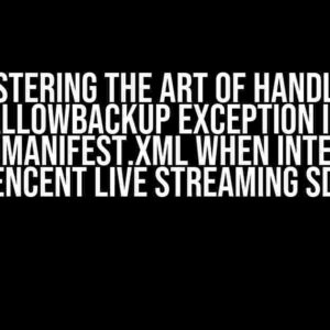 Mastering the Art of Handling allowBackup Exception in AndroidManifest.xml when Integrating Tencent Live Streaming SDK