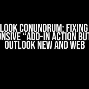 Outlook Conundrum: Fixing the Unresponsive “Add-in Action Button” on Outlook New and Web