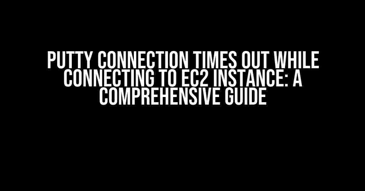 PuTTY Connection Times Out While Connecting to EC2 Instance: A Comprehensive Guide