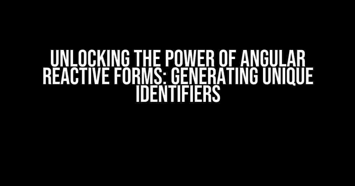 Unlocking the Power of Angular Reactive Forms: Generating Unique Identifiers